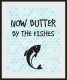 queence Wanddecoratie NOW BUTTER BY THE FISHES (1 stuk)